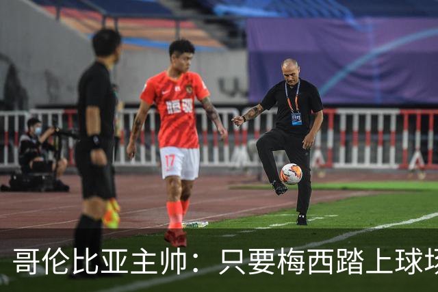 哥伦比亚主帅：只要梅西踏上球场，他就是最好的球员之一